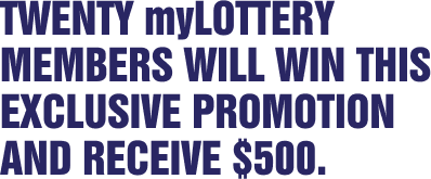 Twenty myLottery members will win this exclusive promotion and receive $500
